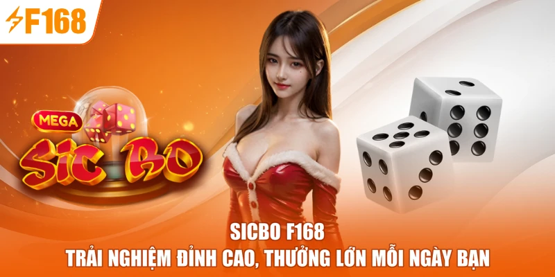 Sicbo F168 - Trải Nghiệm Đỉnh Cao, Thưởng Lớn Mỗi Ngày Bạn