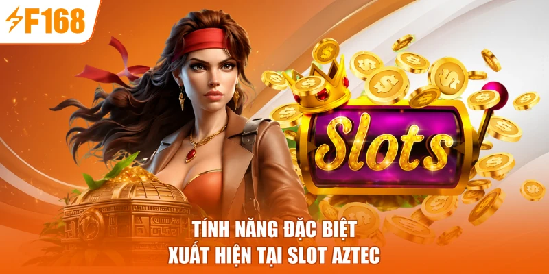 Tính năng đặc biệt xuất hiện tại slot Aztec